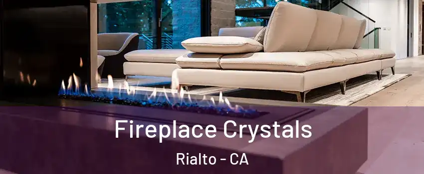  Fireplace Crystals Rialto - CA