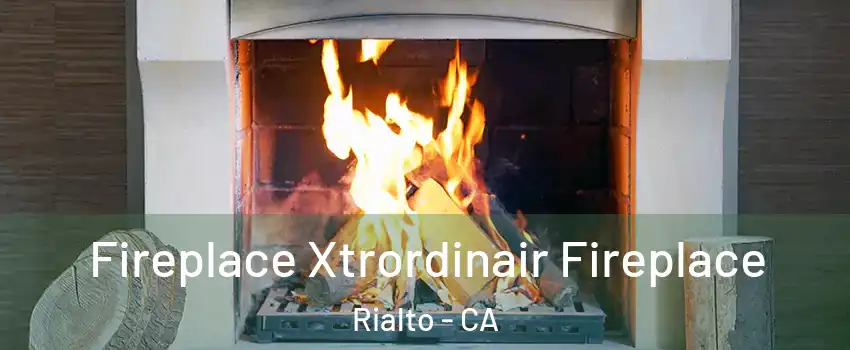  Fireplace Xtrordinair Fireplace Rialto - CA