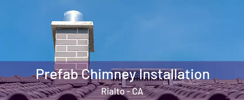  Prefab Chimney Installation Rialto - CA