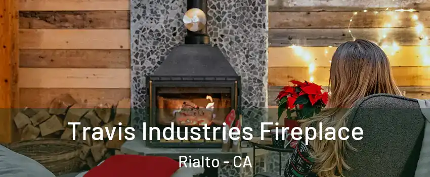  Travis Industries Fireplace Rialto - CA