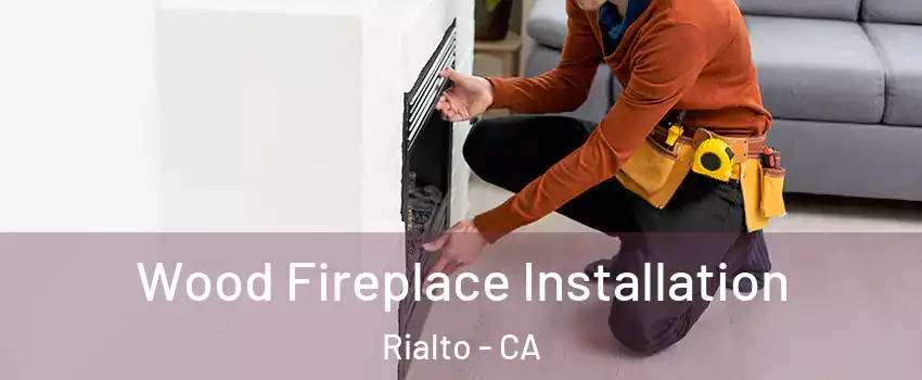  Wood Fireplace Installation Rialto - CA